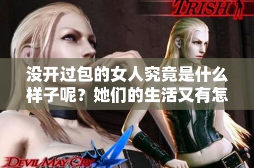 没开过包的女人究竟是什么样子呢？她们的生活又有怎样的独特之处呢？