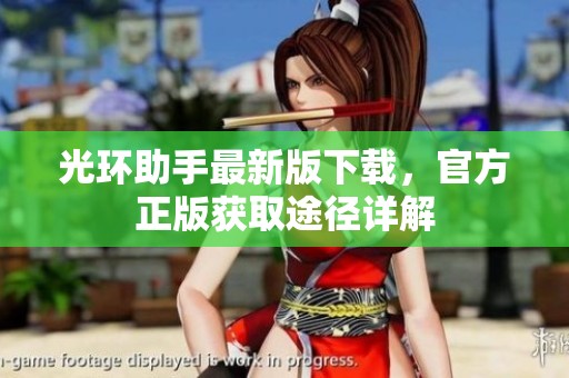 光环助手最新版下载，官方正版获取途径详解