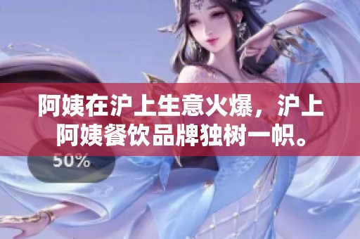 阿姨在沪上生意火爆，沪上阿姨餐饮品牌独树一帜。