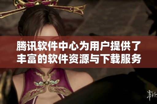 腾讯软件中心为用户提供了丰富的软件资源与下载服务，值得一试的体验在这里尽享。