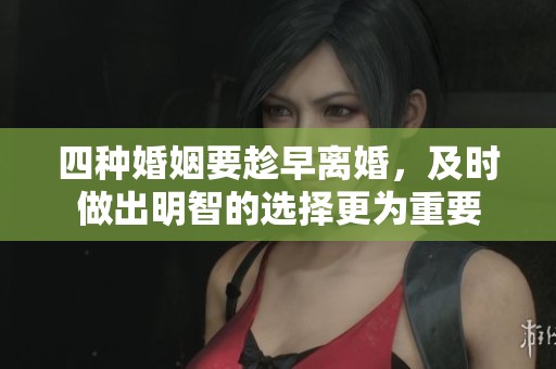 四种婚姻要趁早离婚，及时做出明智的选择更为重要