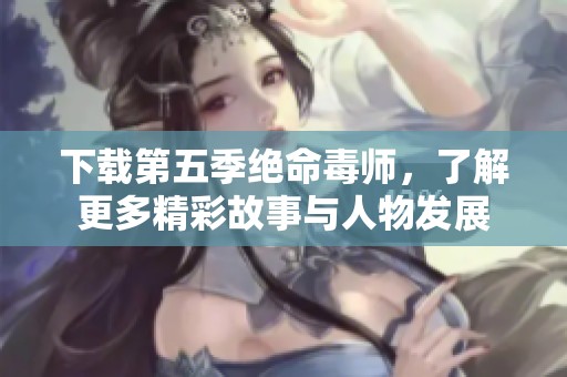 下载第五季绝命毒师，了解更多精彩故事与人物发展