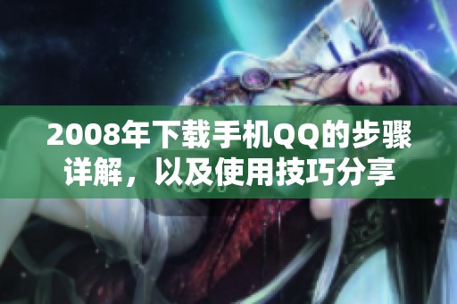 2008年下载手机QQ的步骤详解，以及使用技巧分享