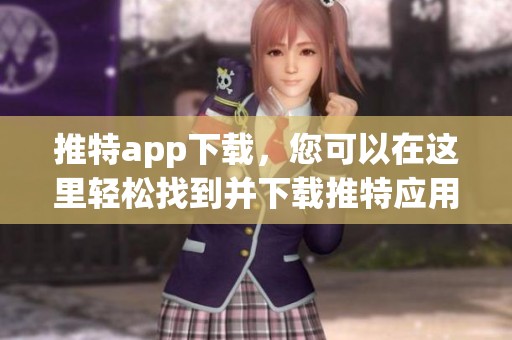 推特app下载，您可以在这里轻松找到并下载推特应用程序。