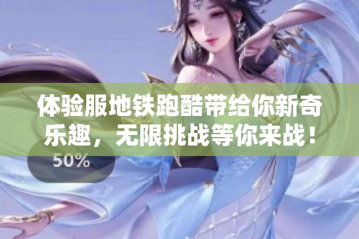 体验服地铁跑酷带给你新奇乐趣，无限挑战等你来战！