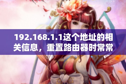 192.168.1.1这个地址的相关信息，重置路由器时常常需要使用到。