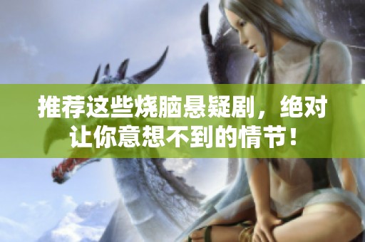 推荐这些烧脑悬疑剧，绝对让你意想不到的情节！