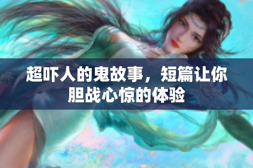 超吓人的鬼故事，短篇让你胆战心惊的体验