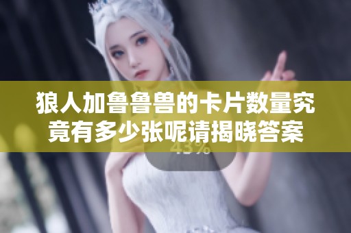 狼人加鲁鲁兽的卡片数量究竟有多少张呢请揭晓答案