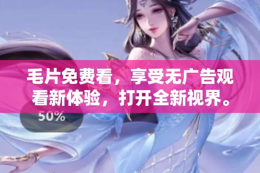 **免费看，享受无广告观看新体验，打开全新视界。