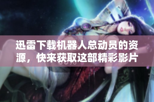 迅雷下载机器人总动员的资源，快来获取这部精彩影片吧！