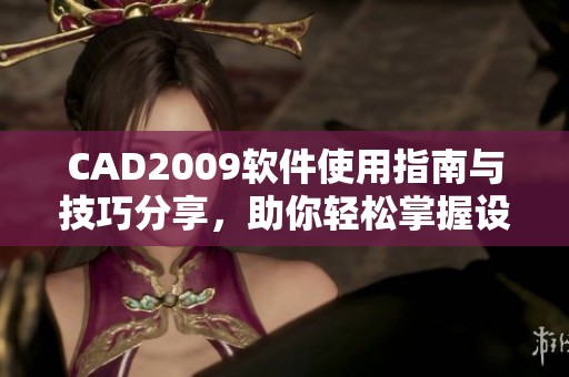 CAD2009软件使用指南与技巧分享，助你轻松掌握设计绘图技巧