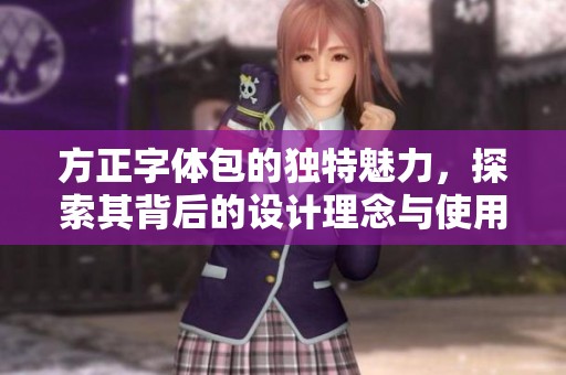 方正字体包的独特魅力，探索其背后的设计理念与使用体验