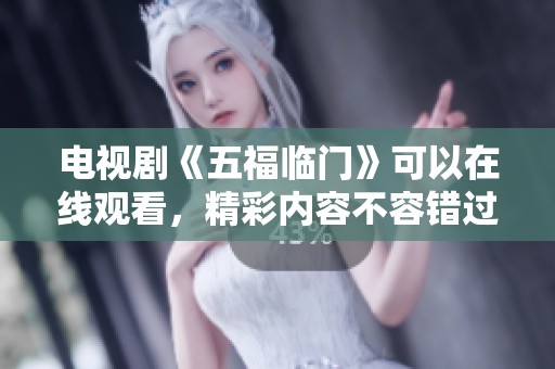 电视剧《五福临门》可以在线观看，精彩内容不容错过，快来体验吧！