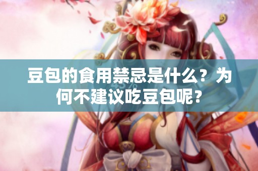 豆包的食用禁忌是什么？为何不建议吃豆包呢？