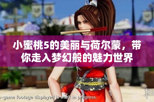 小蜜桃5的美丽与荷尔蒙，带你走入梦幻般的魅力世界