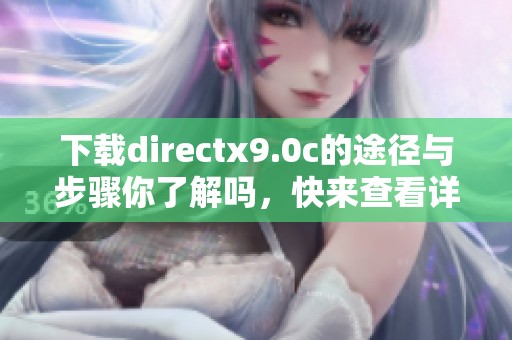 下载directx9.0c的途径与步骤你了解吗，快来查看详细信息吧