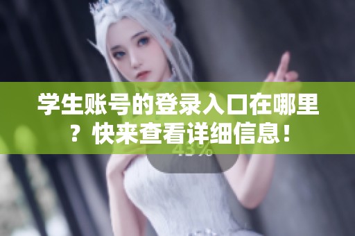 学生账号的登录入口在哪里？快来查看详细信息！