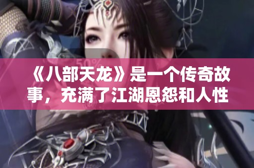 《八部天龙》是一个传奇故事，充满了江湖恩怨和人性的探索