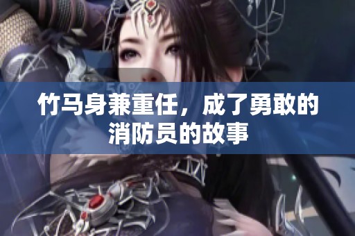 竹马身兼重任，成了勇敢的消防员的故事