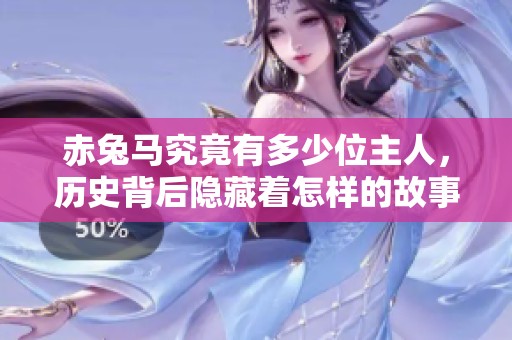 赤兔马究竟有多少位主人，历史背后隐藏着怎样的故事呢