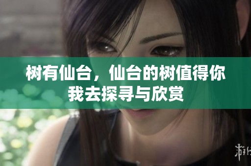 树有仙台，仙台的树值得你我去探寻与欣赏