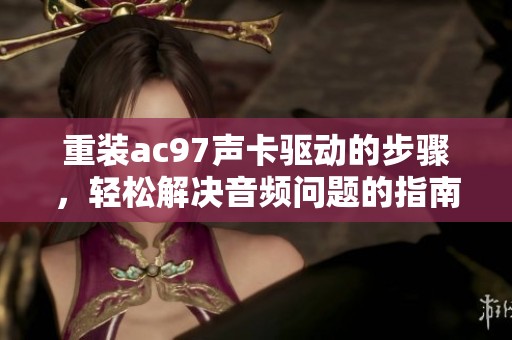 重装ac97声卡驱动的步骤，轻松解决音频问题的指南