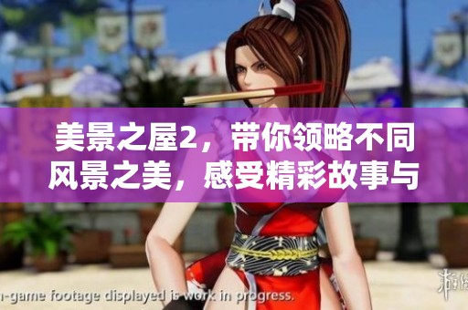 美景之屋2，带你领略不同风景之美，感受精彩故事与人生体验