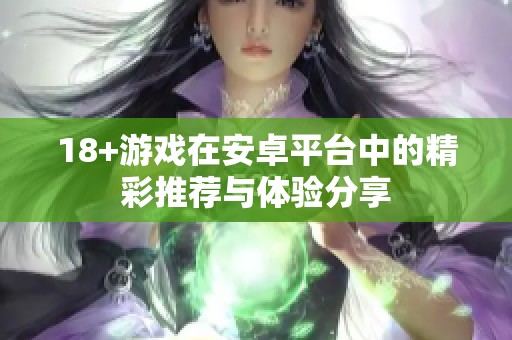 18+游戏在安卓平台中的精彩推荐与体验分享