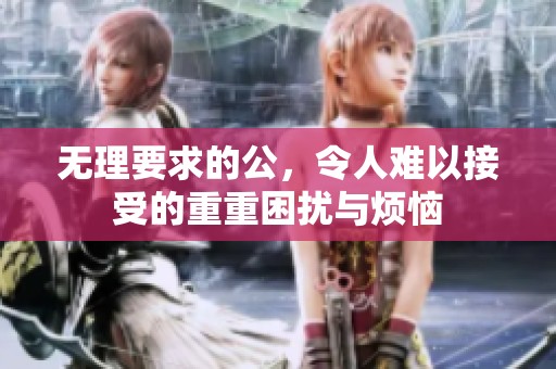 无理要求的公，令人难以接受的重重困扰与烦恼