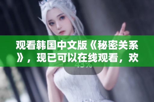 观看韩国中文版《秘密关系》，现已可以在线观看，欢迎体验精彩剧情！