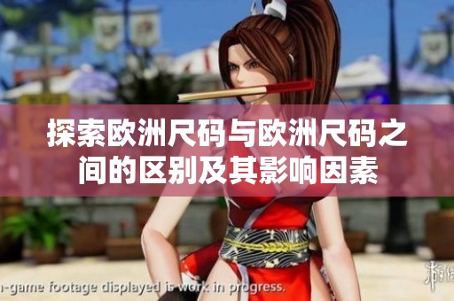探索欧洲尺码与欧洲尺码之间的区别及其影响因素