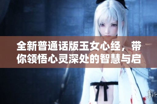 全新普通话版玉女心经，带你领悟心灵深处的智慧与启示