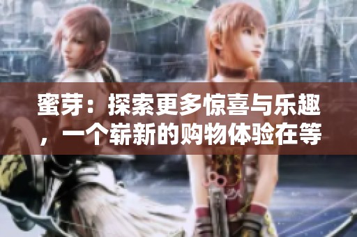 蜜芽：探索更多惊喜与乐趣，一个崭新的购物体验在等着你