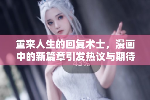重来人生的回复术士，漫画中的新篇章引发热议与期待