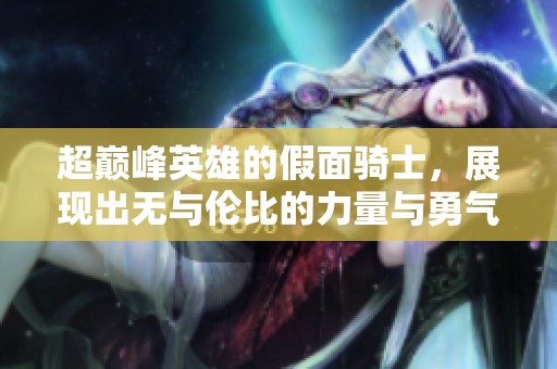 超巅峰英雄的假面骑士，展现出无与伦比的力量与勇气