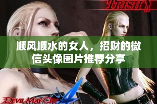 顺风顺水的女人，招财的微信头像图片推荐分享