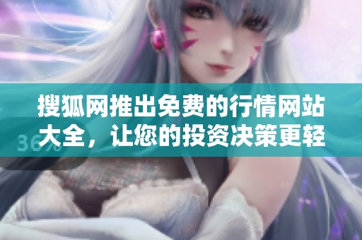 搜狐网推出免费的行情网站大全，让您的投资决策更轻松更精准