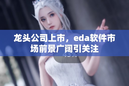 龙头公司上市，eda软件市场前景广阔引关注