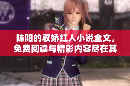 陈阳的驭娇红人小说全文，免费阅读与精彩内容尽在其中