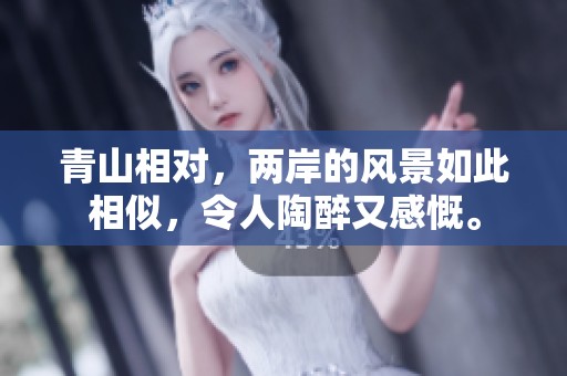 青山相对，两岸的风景如此相似，令人陶醉又感慨。