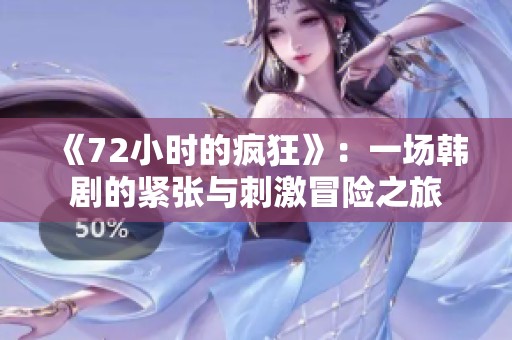 《72小时的疯狂》：一场韩剧的紧张与刺激冒险之旅