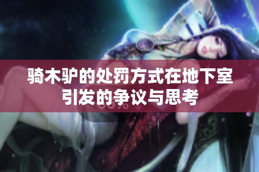 骑木驴的处罚方式在地下室引发的争议与思考