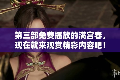 第三部免费播放的满宫春，现在就来观赏精彩内容吧！