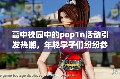 高中校园中的pop1n活动引发热潮，年轻学子们纷纷参与其中展现活力