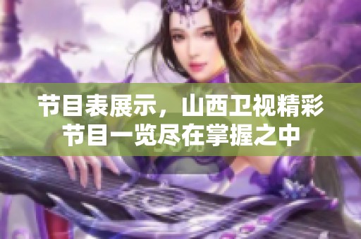 节目表展示，山西卫视精彩节目一览尽在掌握之中