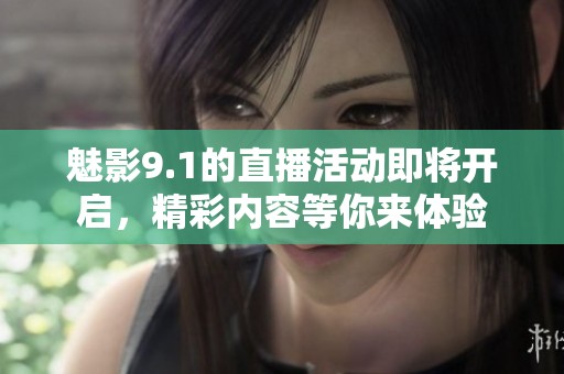 魅影9.1的直播活动即将开启，精彩内容等你来体验