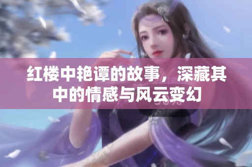 红楼中艳谭的故事，深藏其中的情感与风云变幻