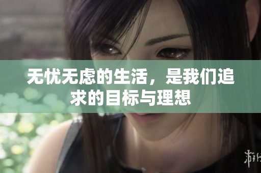 无忧无虑的生活，是我们追求的目标与理想
