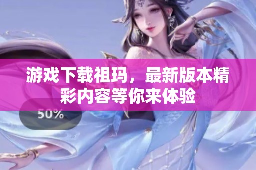游戏下载祖玛，最新版本精彩内容等你来体验